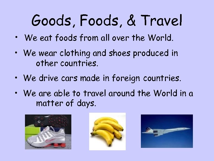 Goods, Foods, & Travel • We eat foods from all over the World. •