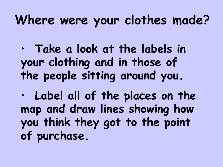 Where were your clothes made? • Take a look at the labels in your