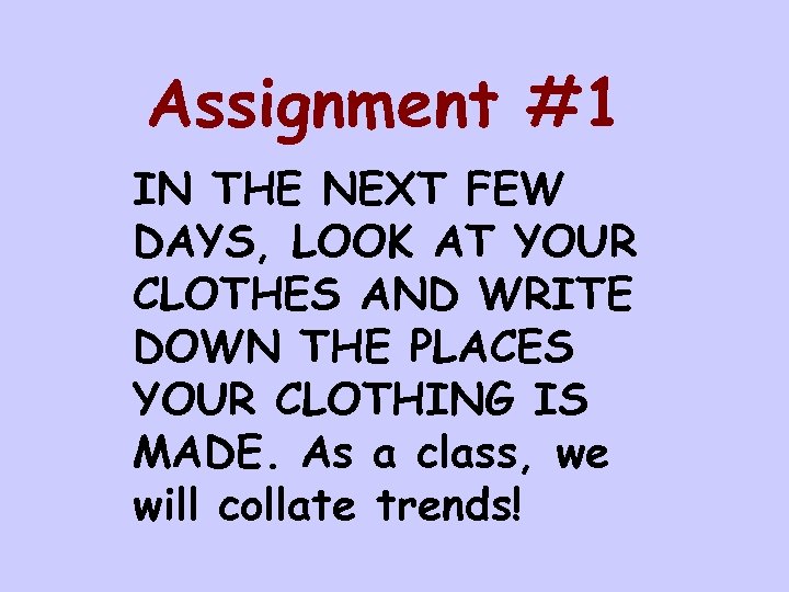 Assignment #1 IN THE NEXT FEW DAYS, LOOK AT YOUR CLOTHES AND WRITE DOWN