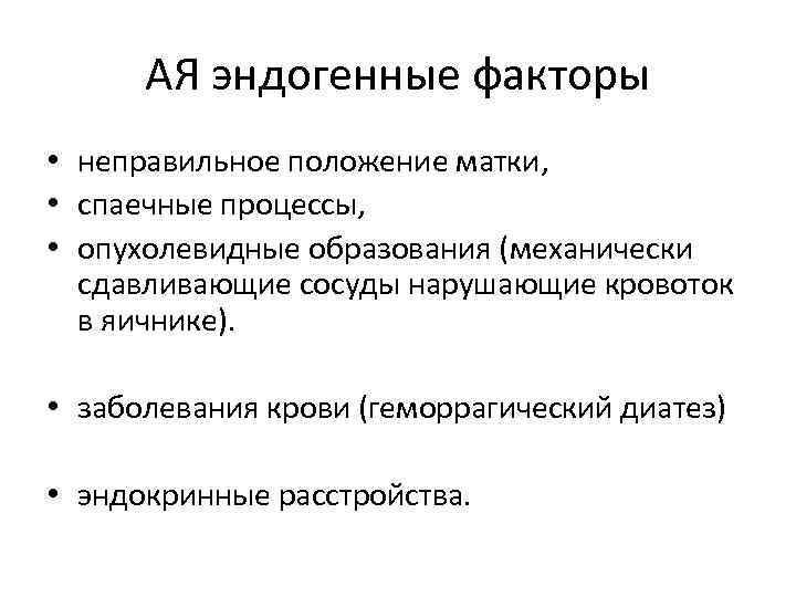 АЯ эндогенные факторы • неправильное положение матки, • спаечные процессы, • опухолевидные образования (механически
