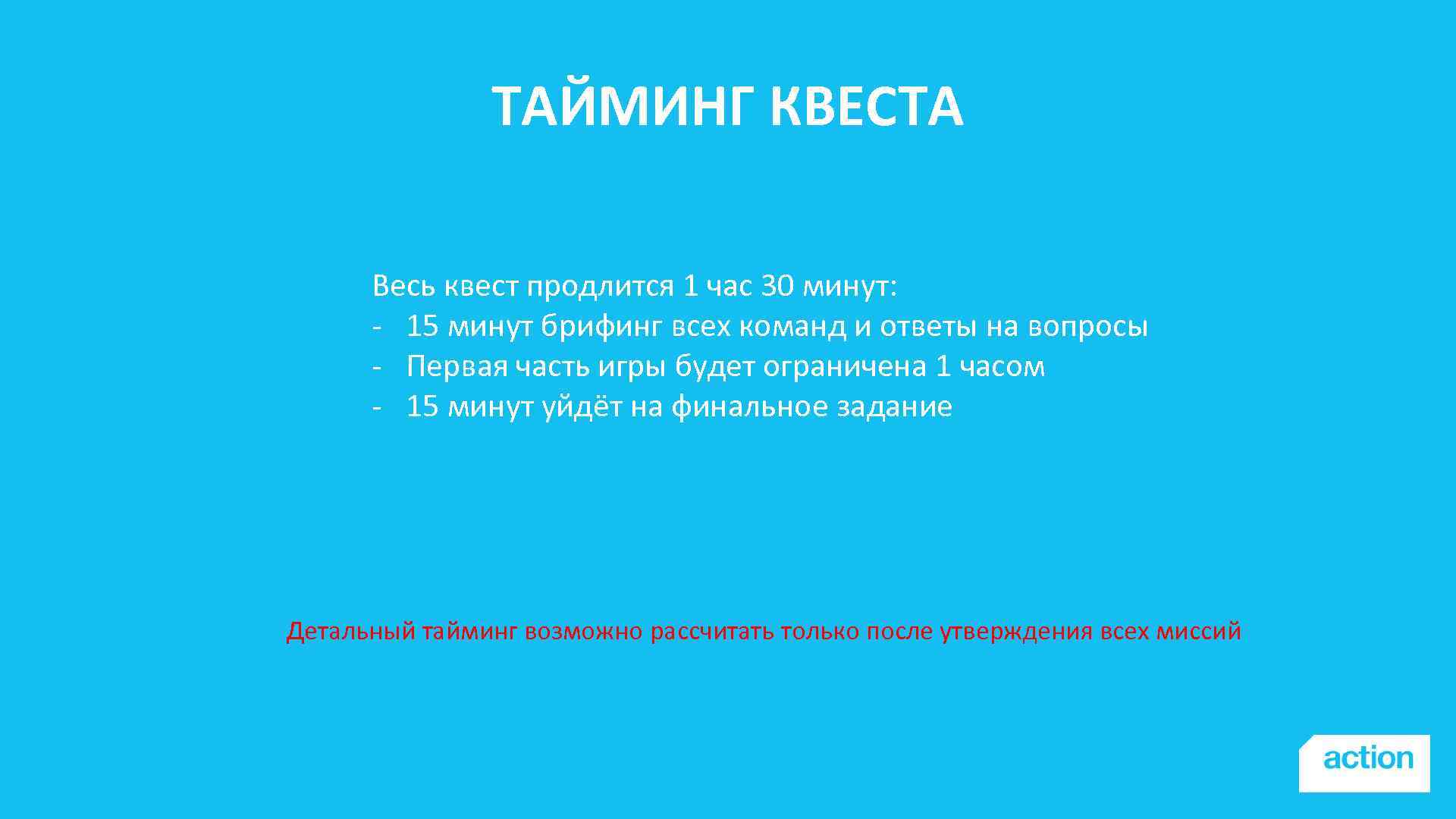 ТАЙМИНГ КВЕСТА Весь квест продлится 1 час 30 минут: - 15 минут брифинг всех