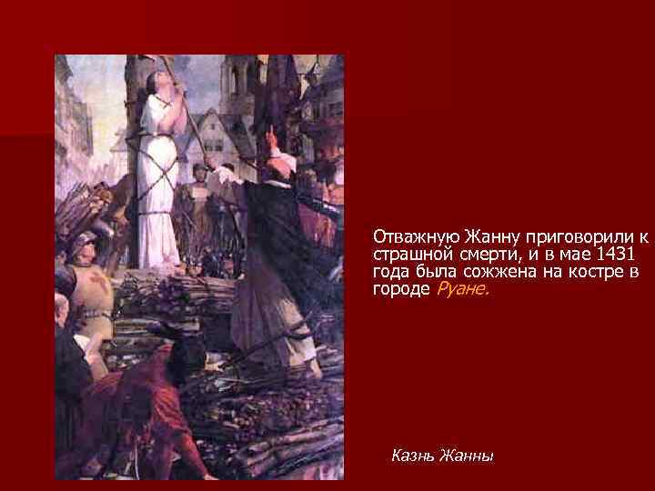 Отважную Жанну приговорили к страшной смерти, и в мае 1431 года была сожжена на