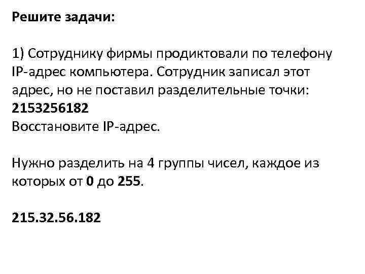 Решите задачи: 1) Сотруднику фирмы продиктовали по телефону IP-адрес компьютера. Сотрудник записал этот адрес,