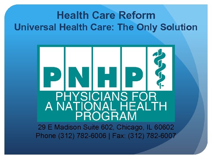 Health Care Reform Universal Health Care: The Only Solution 29 E Madison Suite 602,
