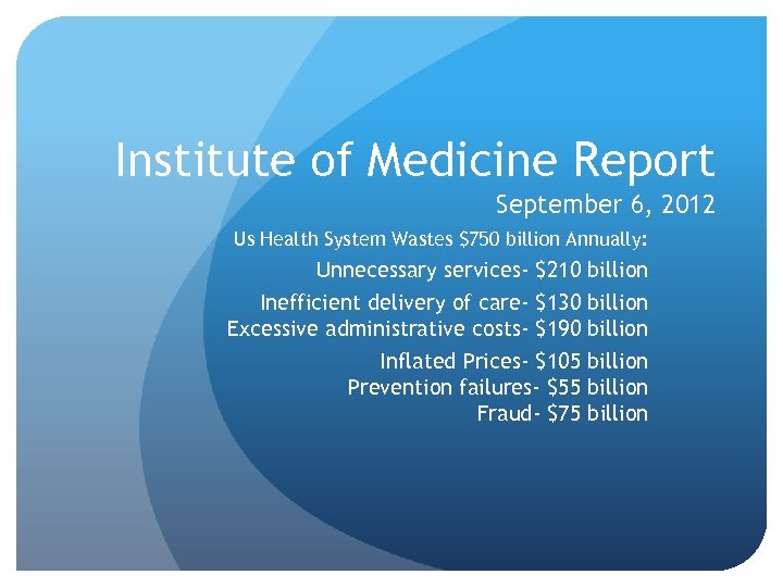 Institute of Medicine Report September 6, 2012 Us Health System Wastes $750 billion Annually: