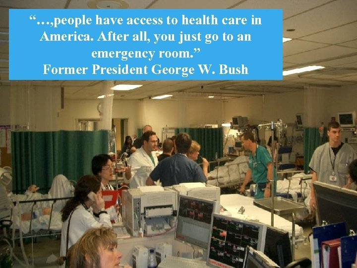 “…, people have access to health care in America. After all, you just go