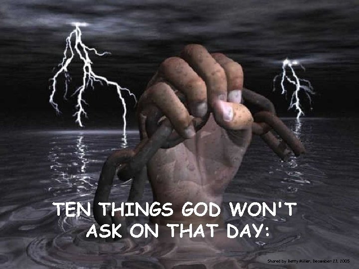 TEN THINGS GOD WON'T ASK ON THAT DAY: Shared by Betty Miller, December 23,