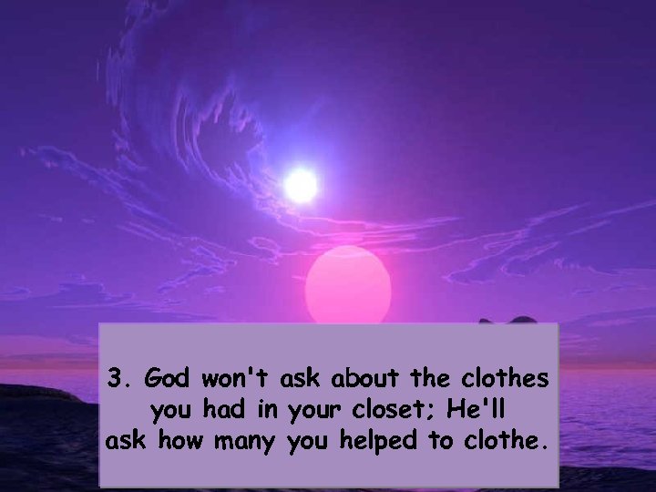 3. God won't ask about the clothes you had in your closet; He'll ask