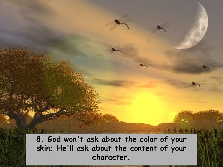 8. God won't ask about the color of your skin; He'll ask about the