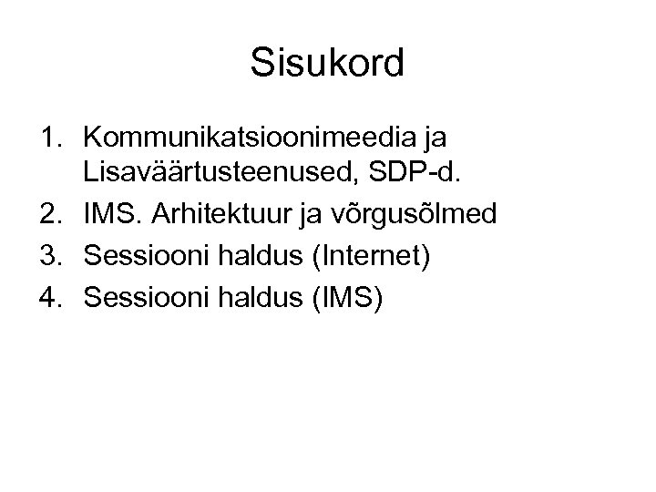 Sisukord 1. Kommunikatsioonimeedia ja Lisaväärtusteenused, SDP-d. 2. IMS. Arhitektuur ja võrgusõlmed 3. Sessiooni haldus