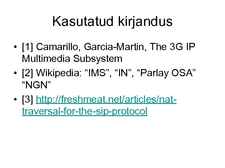 Kasutatud kirjandus • [1] Camarillo, Garcia-Martin, The 3 G IP Multimedia Subsystem • [2]