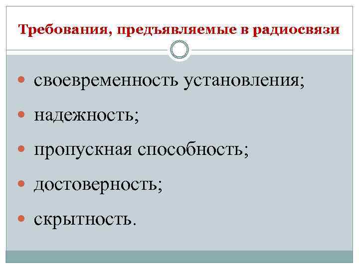 Требования, предъявляемые в радиосвязи своевременность установления; надежность; пропускная способность; достоверность; скрытность. 