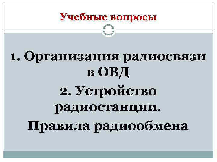 Учебные вопросы 1. Организация радиосвязи в ОВД 2. Устройство радиостанции. Правила радиообмена 