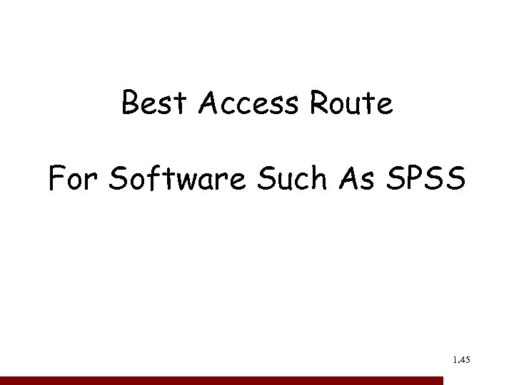 Best Access Route For Software Such As SPSS 1. 45 45 