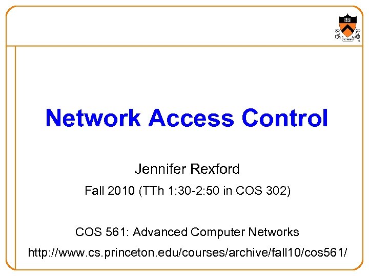 Network Access Control Jennifer Rexford Fall 2010 (TTh 1: 30 -2: 50 in COS