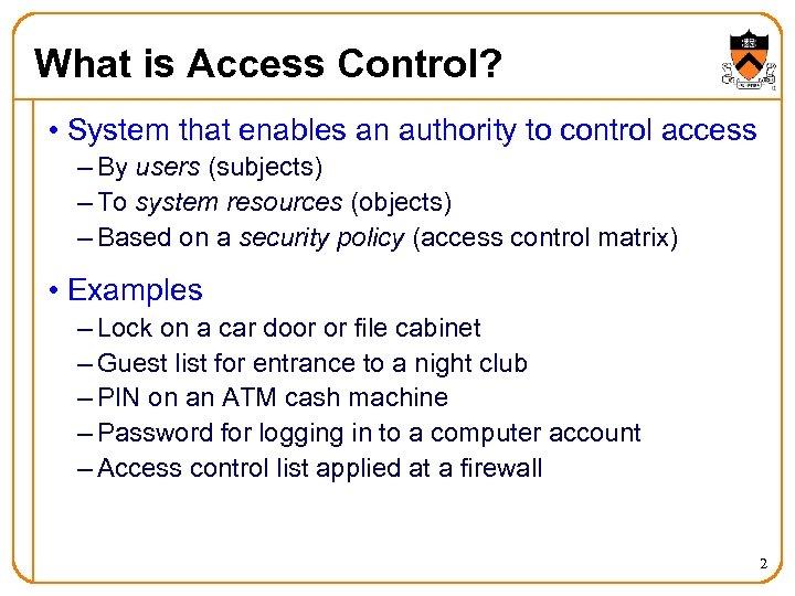 What is Access Control? • System that enables an authority to control access –