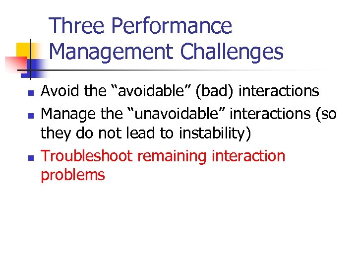 Three Performance Management Challenges n n n Avoid the “avoidable” (bad) interactions Manage the