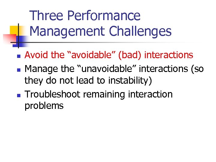 Three Performance Management Challenges n n n Avoid the “avoidable” (bad) interactions Manage the