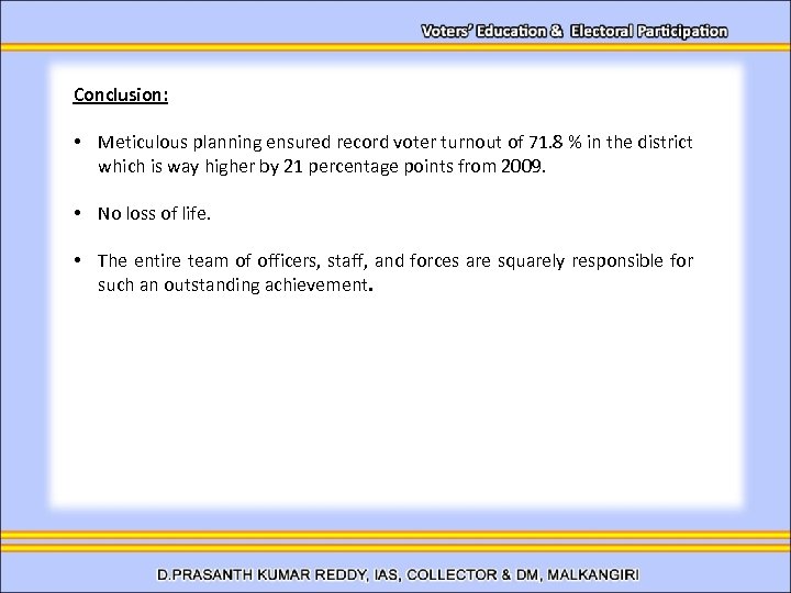 Conclusion: • Meticulous planning ensured record voter turnout of 71. 8 % in the