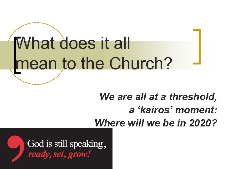 What does it all mean to the Church? We are all at a threshold,