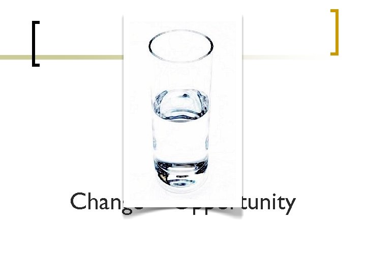 Change = Opportunity 