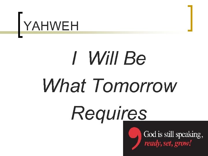 YAHWEH I Will Be What Tomorrow Requires 