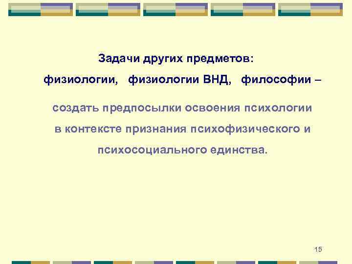 Задачи других предметов: физиологии, физиологии ВНД, философии – создать предпосылки освоения психологии в контексте