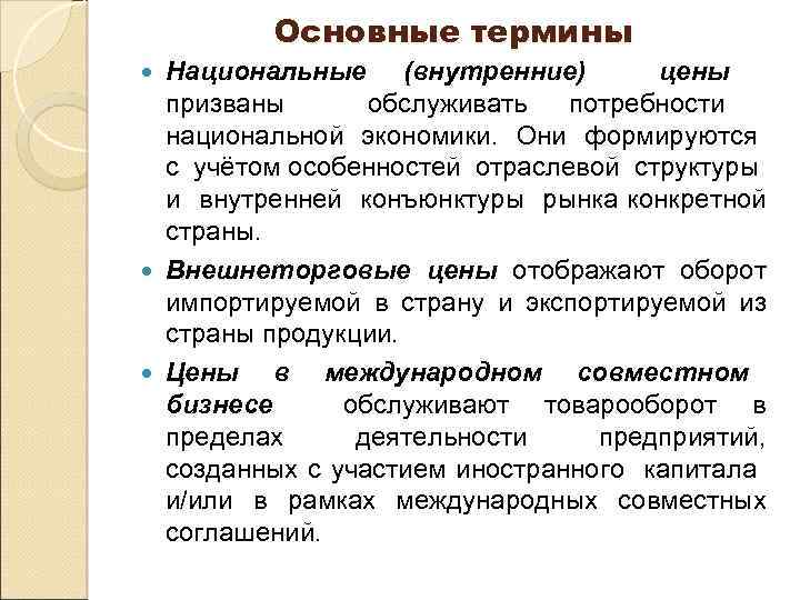 Основные термины Национальные (внутренние) цены призваны обслуживать потребности национальной экономики. Они формируются с учётом