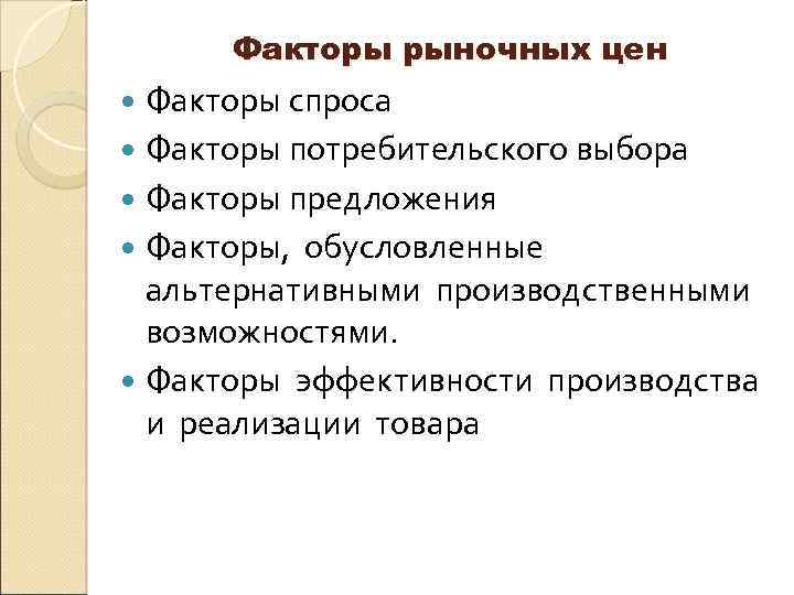 Факторы рыночных цен Факторы спроса Факторы потребительского выбора Факторы предложения Факторы, обусловленные альтернативными производственными