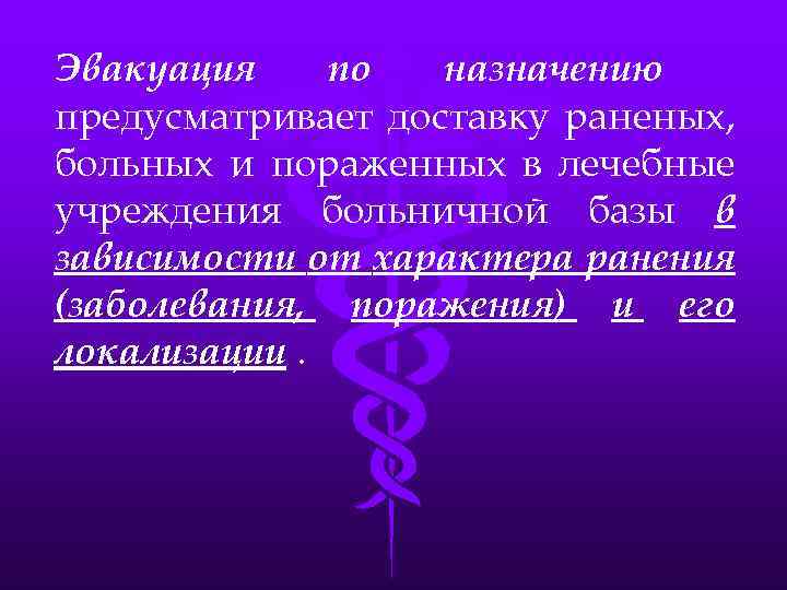 Эвакуация по назначению предусматривает доставку раненых, больных и пораженных в лечебные учреждения больничной базы