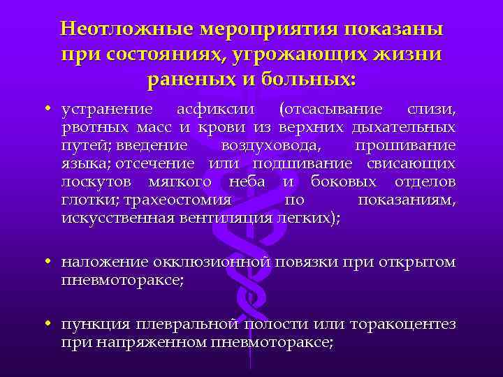 Неотложные мероприятия показаны при состояниях, угрожающих жизни раненых и больных: • устранение асфиксии (отсасывание