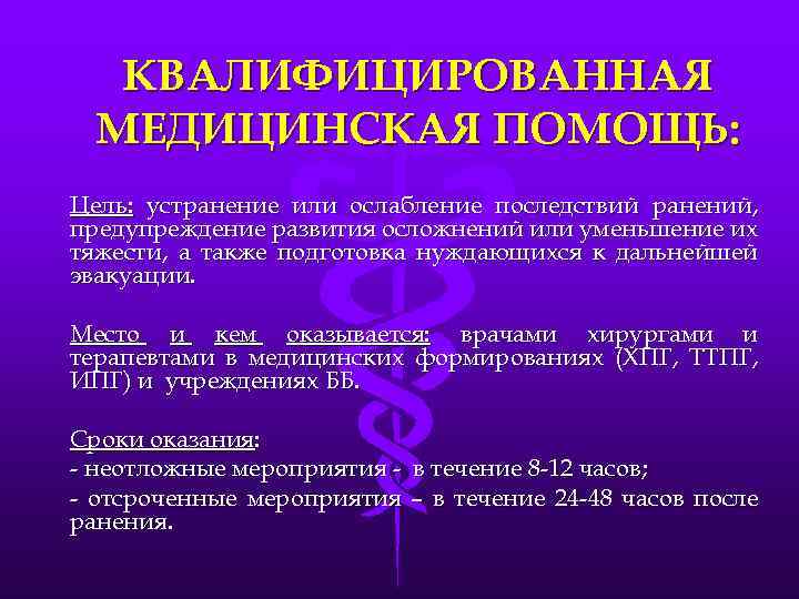 КВАЛИФИЦИРОВАННАЯ МЕДИЦИНСКАЯ ПОМОЩЬ: Цель: устранение или ослабление последствий ранений, предупреждение развития осложнений или уменьшение