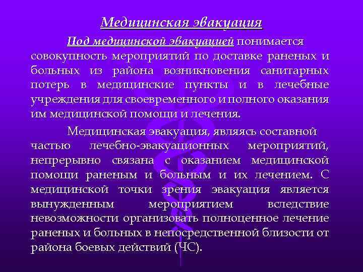 Медицинская эвакуация Под медицинской эвакуацией понимается совокупность мероприятий по доставке раненых и больных из