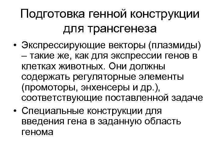 Подготовка генной конструкции для трансгенеза • Экспрессирующие векторы (плазмиды) – такие же, как для