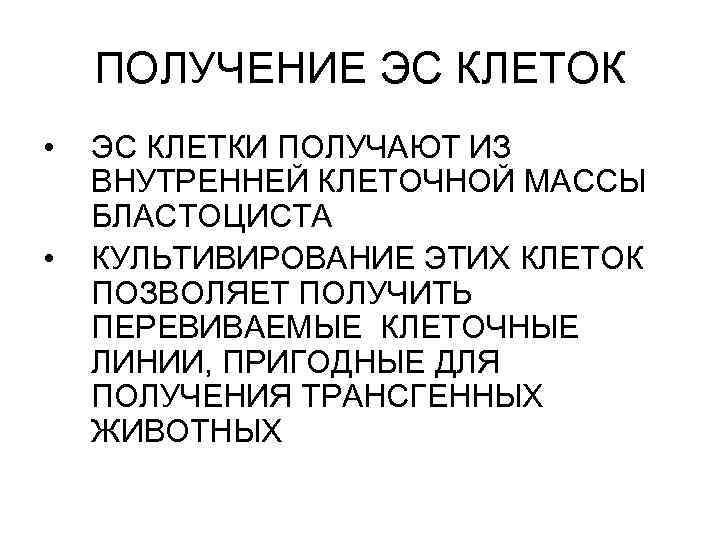 ПОЛУЧЕНИЕ ЭС КЛЕТОК • • ЭС КЛЕТКИ ПОЛУЧАЮТ ИЗ ВНУТРЕННЕЙ КЛЕТОЧНОЙ МАССЫ БЛАСТОЦИСТА КУЛЬТИВИРОВАНИЕ
