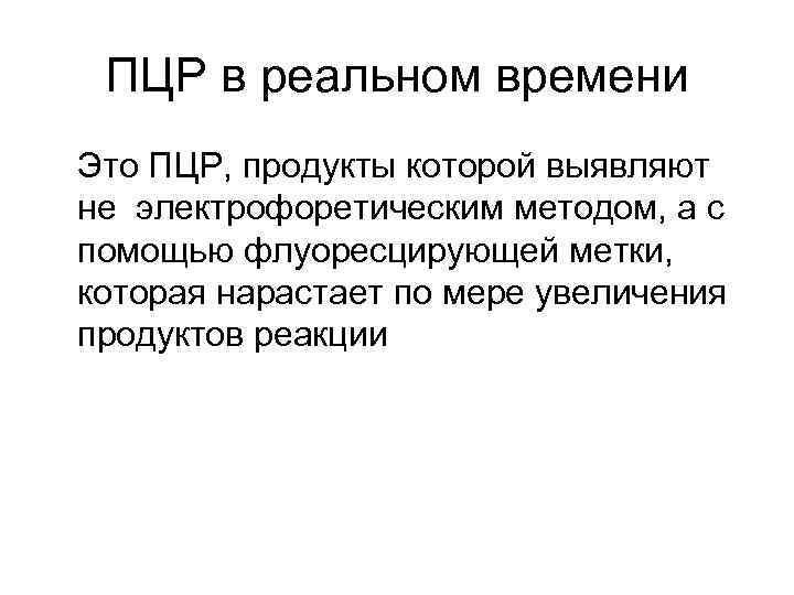ПЦР в реальном времени Это ПЦР, продукты которой выявляют не электрофоретическим методом, а с