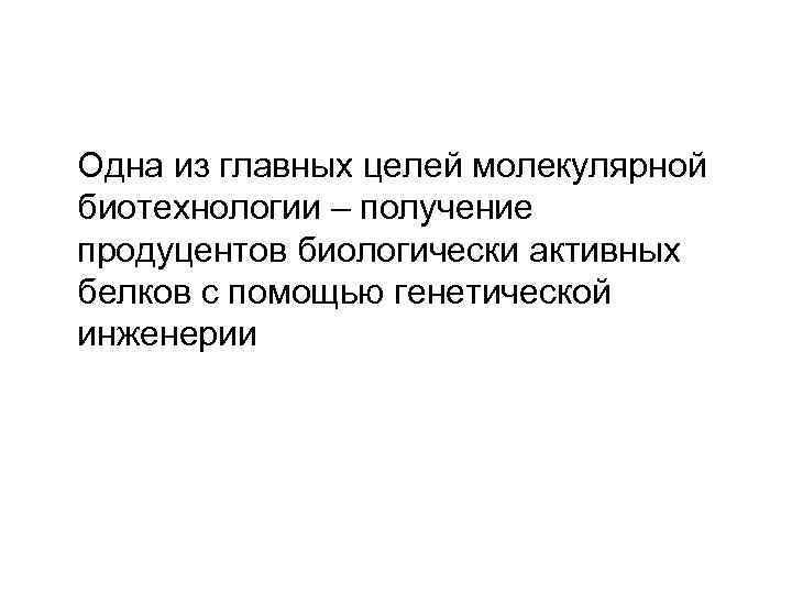 Одна из главных целей молекулярной биотехнологии – получение продуцентов биологически активных белков с помощью
