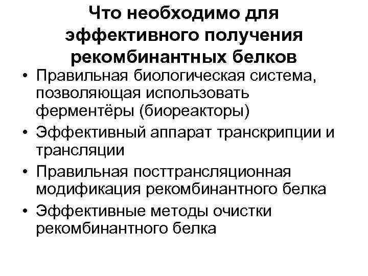 Что необходимо для эффективного получения рекомбинантных белков • Правильная биологическая система, позволяющая использовать ферментёры