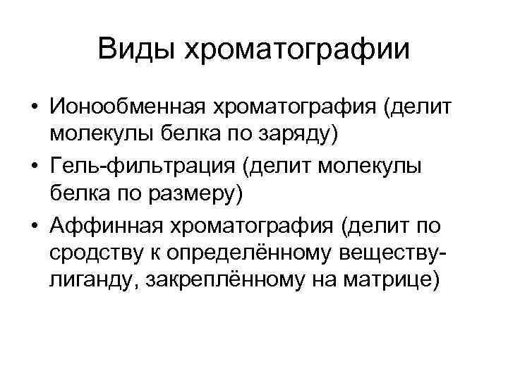 Виды хроматографии • Ионообменная хроматография (делит молекулы белка по заряду) • Гель-фильтрация (делит молекулы