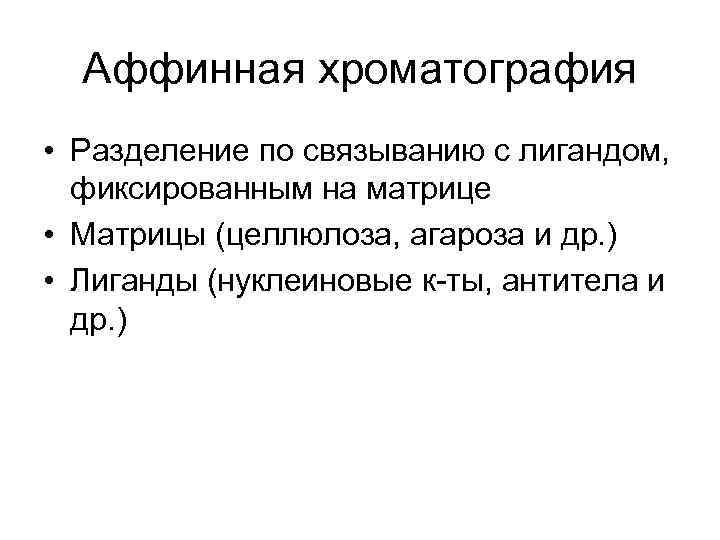 Аффинная хроматография • Разделение по связыванию с лигандом, фиксированным на матрице • Матрицы (целлюлоза,