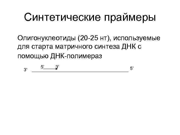 Синтетические праймеры Олигонуклеотиды (20 -25 нт), используемые для старта матричного синтеза ДНК с помощью