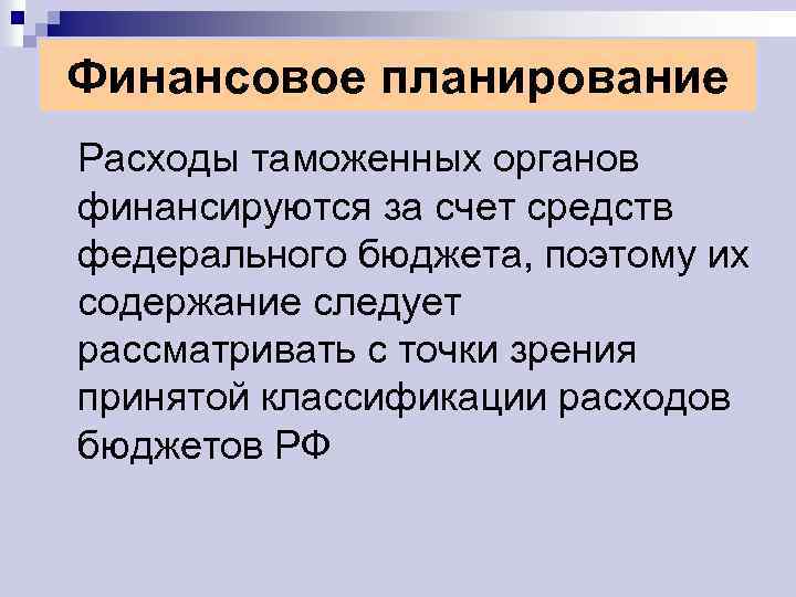 Финансовое планирование Расходы таможенных органов финансируются за счет средств федерального бюджета, поэтому их содержание