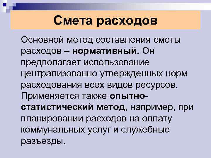 Смета расходов Основной метод составления сметы расходов – нормативный. Он предполагает использование централизованно утвержденных