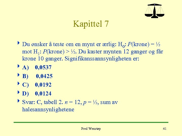 Kapittel 7 4 Du ønsker å teste om en mynt er ærlig: H 0: