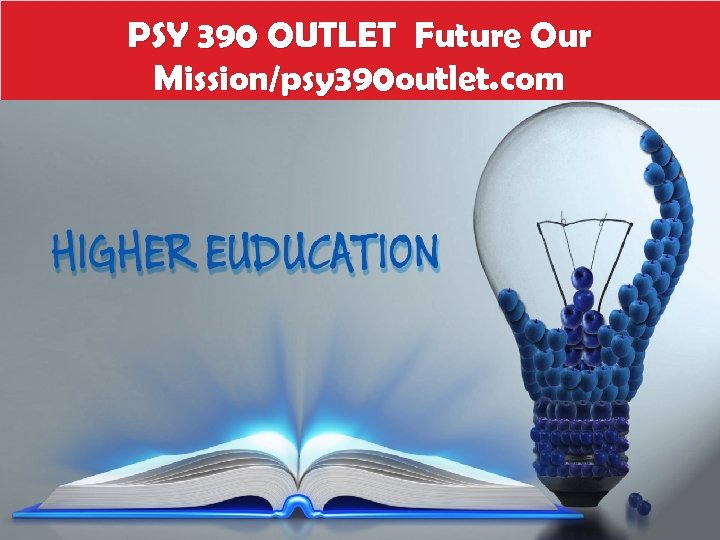 PSY 390 OUTLET Future Our Mission/psy 390 outlet. com 