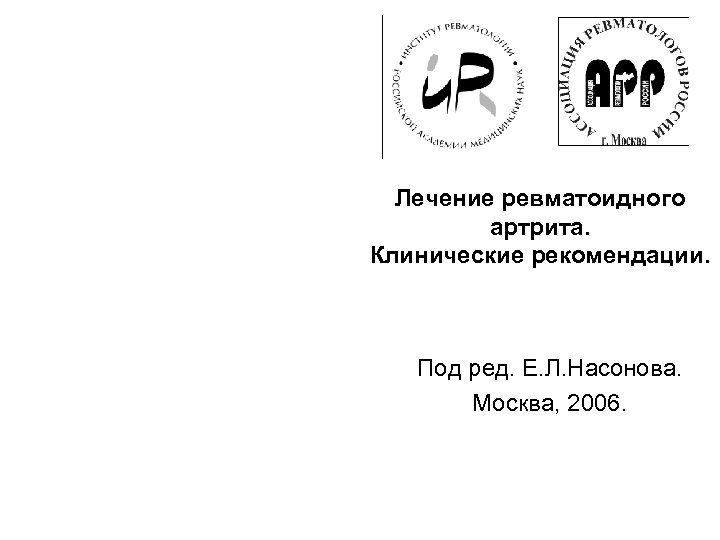 Лечение ревматоидного артрита. Клинические рекомендации. Под ред. Е. Л. Насонова. Москва, 2006. 