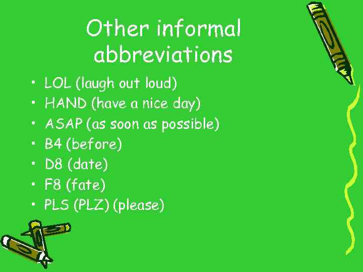 Other informal abbreviations • • LOL (laugh out loud) HAND (have a nice day)