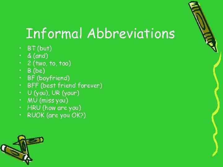 Informal Abbreviations • • • BT (but) & (and) 2 (two, too) B (be)