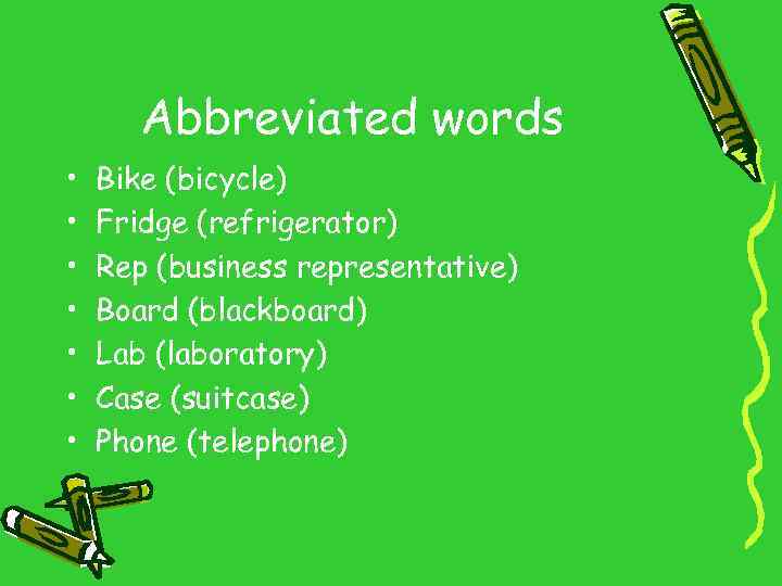 Abbreviated words • • Bike (bicycle) Fridge (refrigerator) Rep (business representative) Board (blackboard) Lab