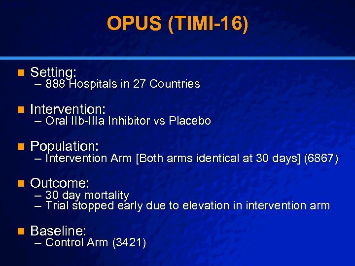 Slide 40 © 2003 By Default! OPUS (TIMI-16) n Setting: n Intervention: n Population: